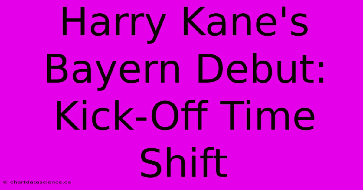 Harry Kane's Bayern Debut: Kick-Off Time Shift