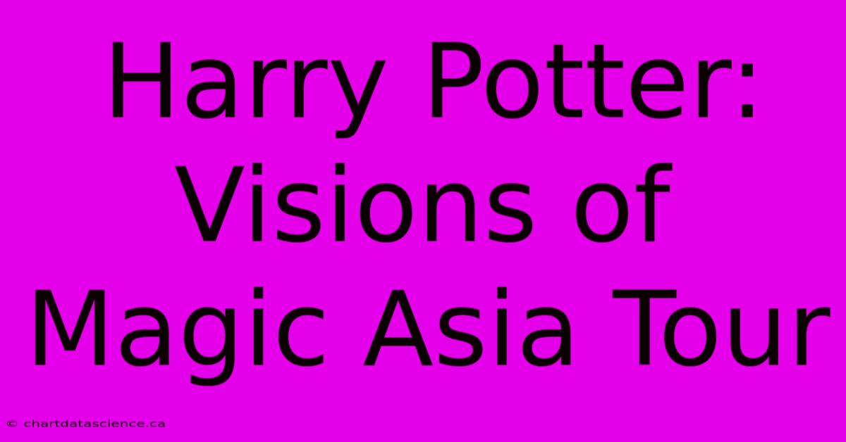 Harry Potter: Visions Of Magic Asia Tour