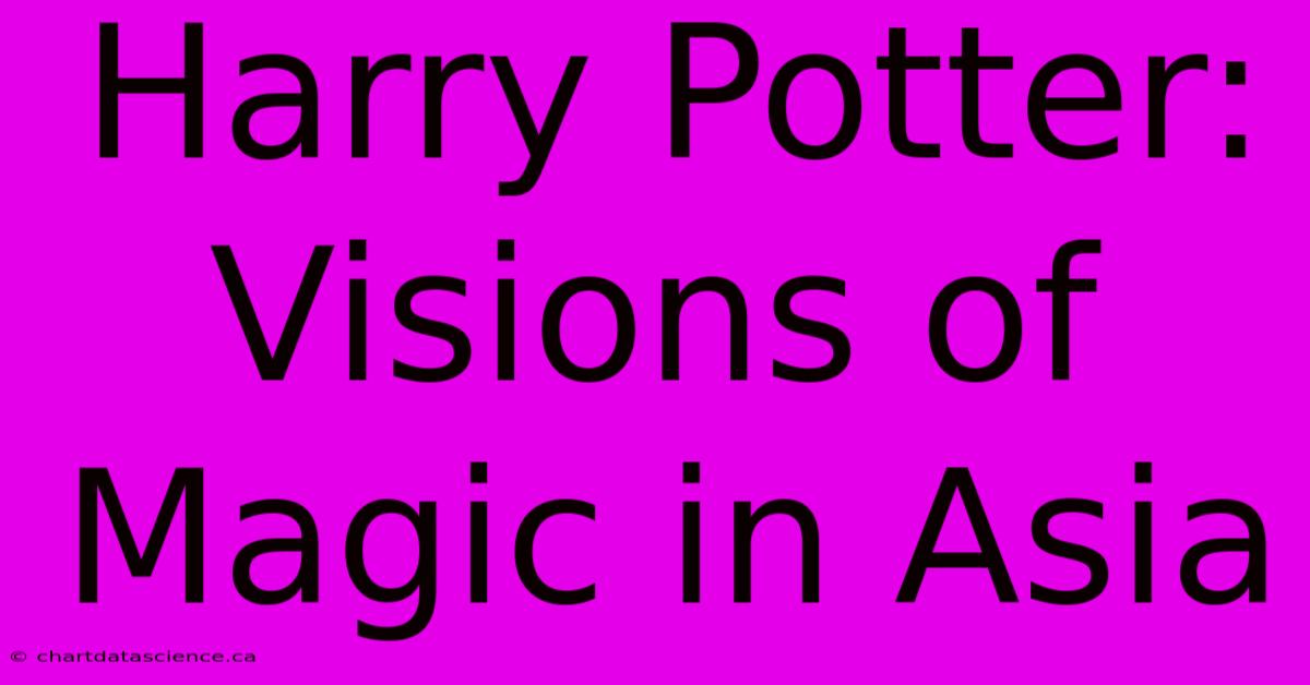 Harry Potter: Visions Of Magic In Asia