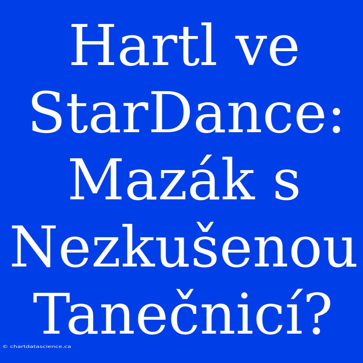 Hartl Ve StarDance: Mazák S Nezkušenou Tanečnicí?