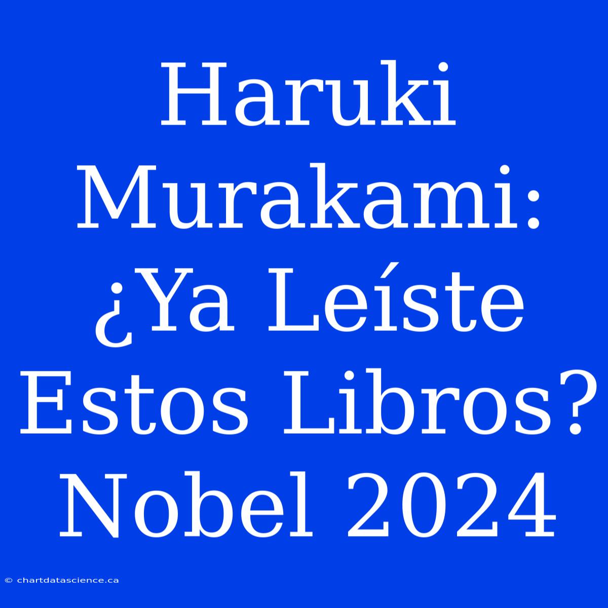 Haruki Murakami: ¿Ya Leíste Estos Libros? Nobel 2024