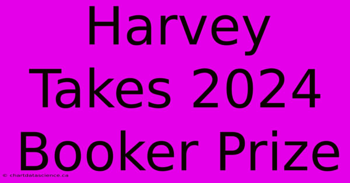 Harvey Takes 2024 Booker Prize