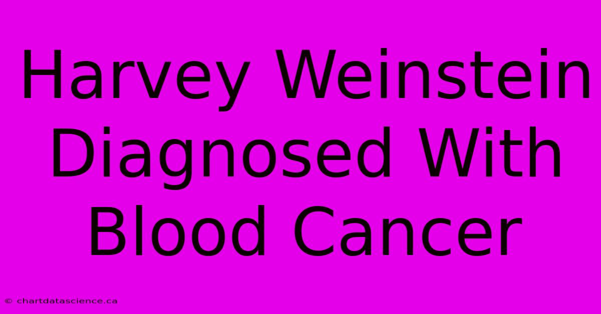 Harvey Weinstein Diagnosed With Blood Cancer 