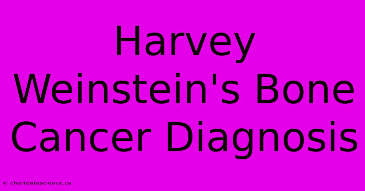 Harvey Weinstein's Bone Cancer Diagnosis