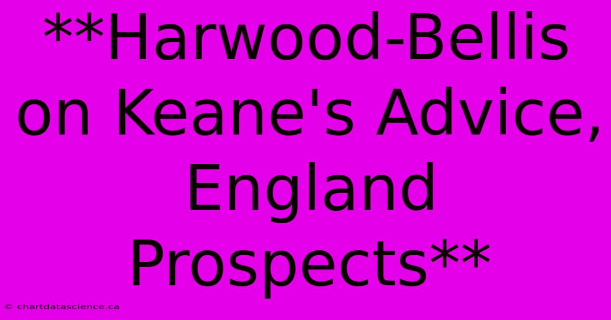 **Harwood-Bellis On Keane's Advice, England Prospects**