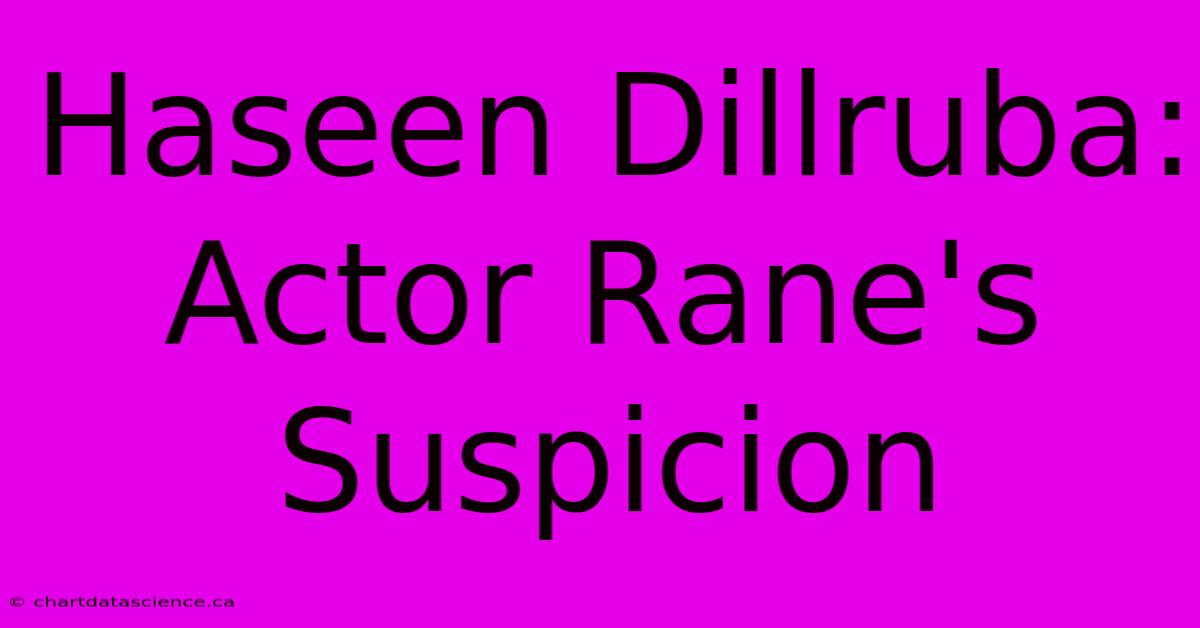 Haseen Dillruba: Actor Rane's Suspicion