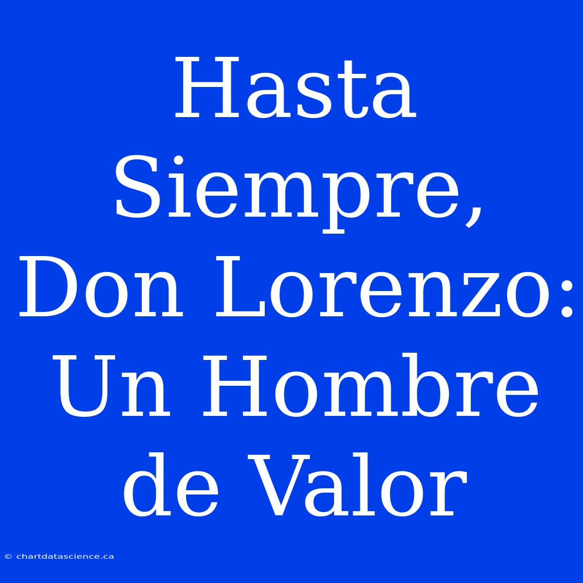 Hasta Siempre, Don Lorenzo: Un Hombre De Valor