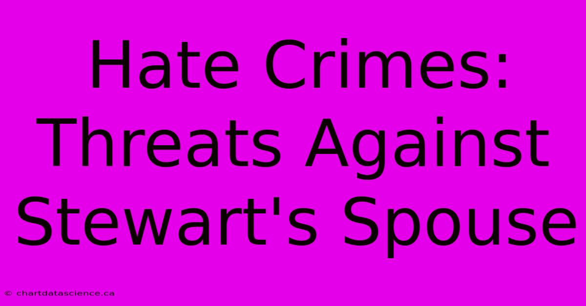 Hate Crimes: Threats Against Stewart's Spouse