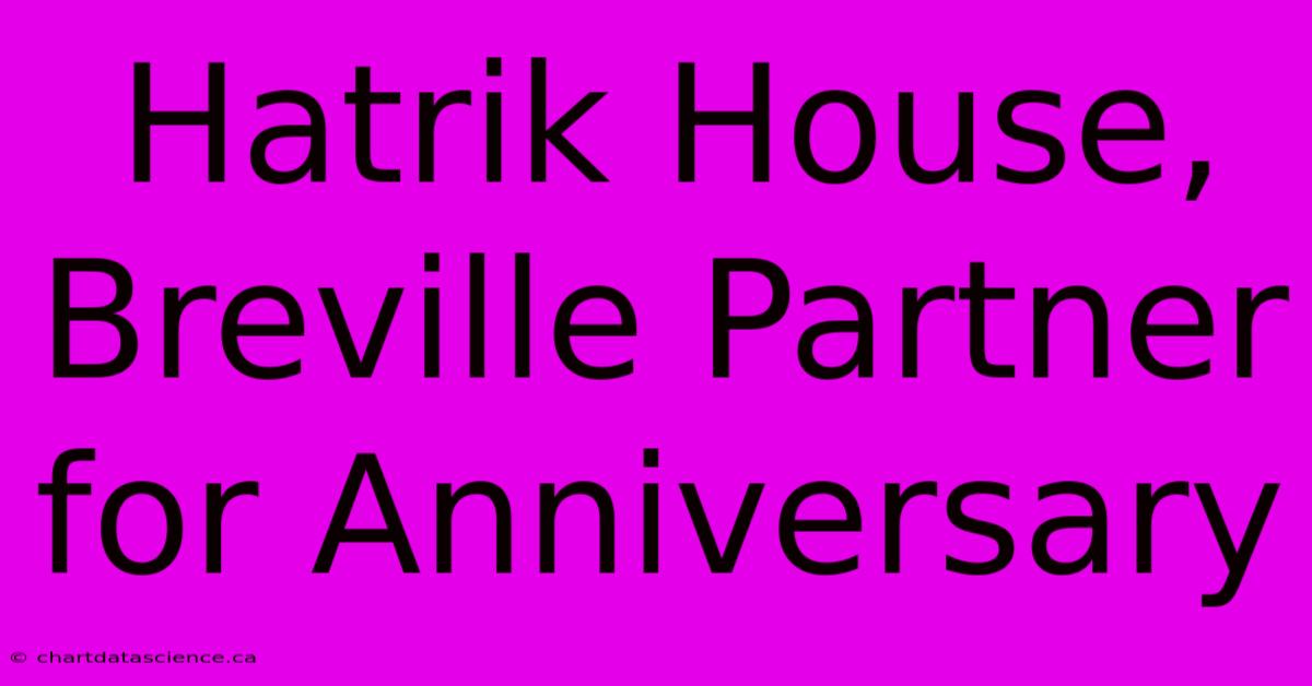 Hatrik House, Breville Partner For Anniversary 