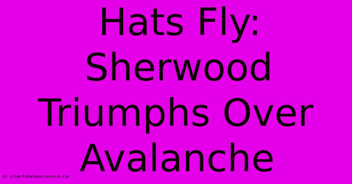 Hats Fly: Sherwood Triumphs Over Avalanche