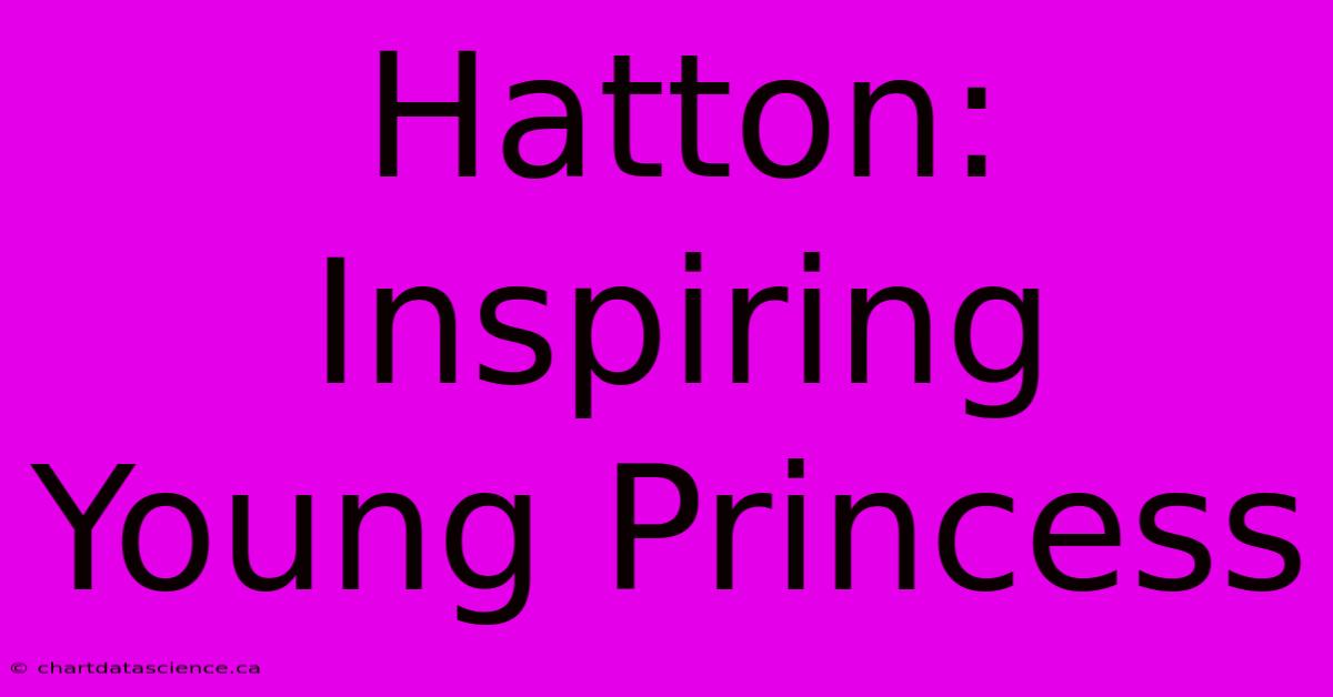 Hatton: Inspiring Young Princess