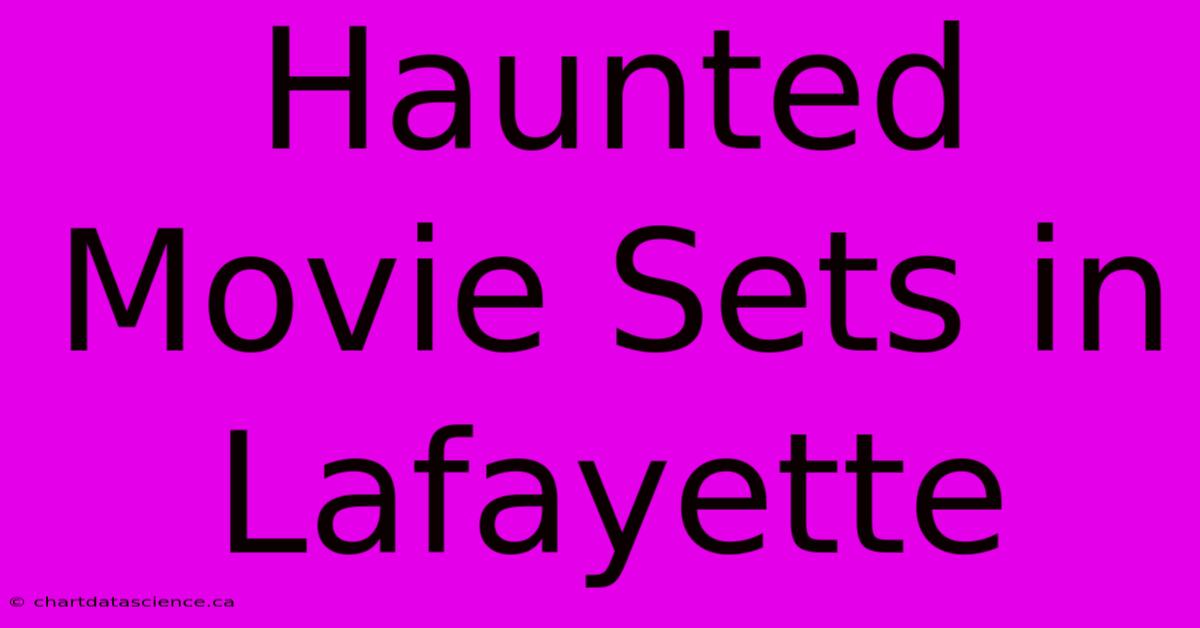 Haunted Movie Sets In Lafayette