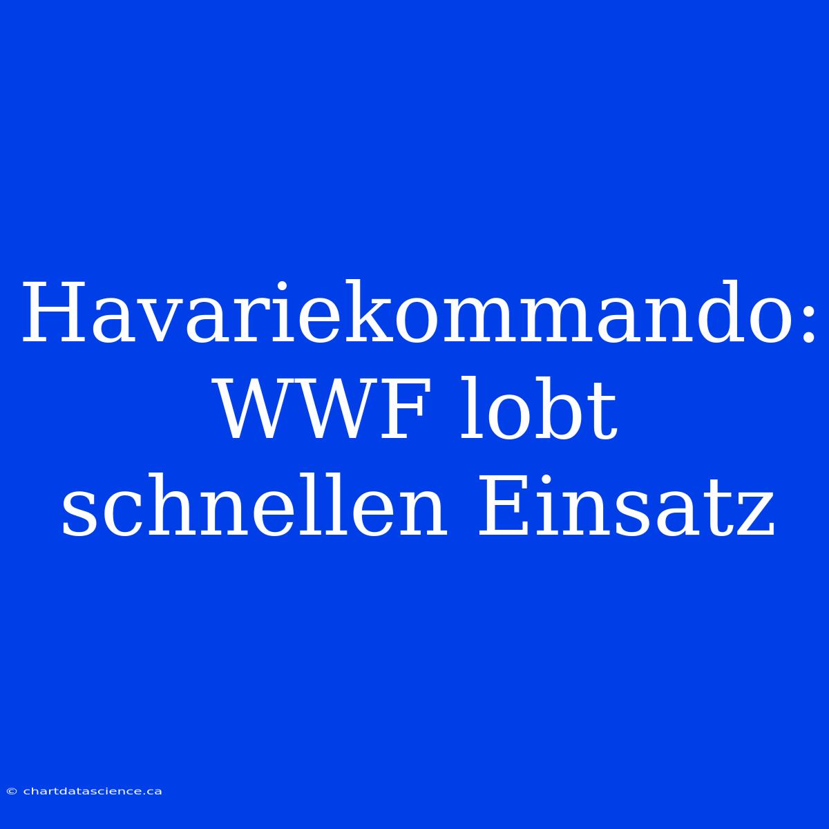 Havariekommando: WWF Lobt Schnellen Einsatz