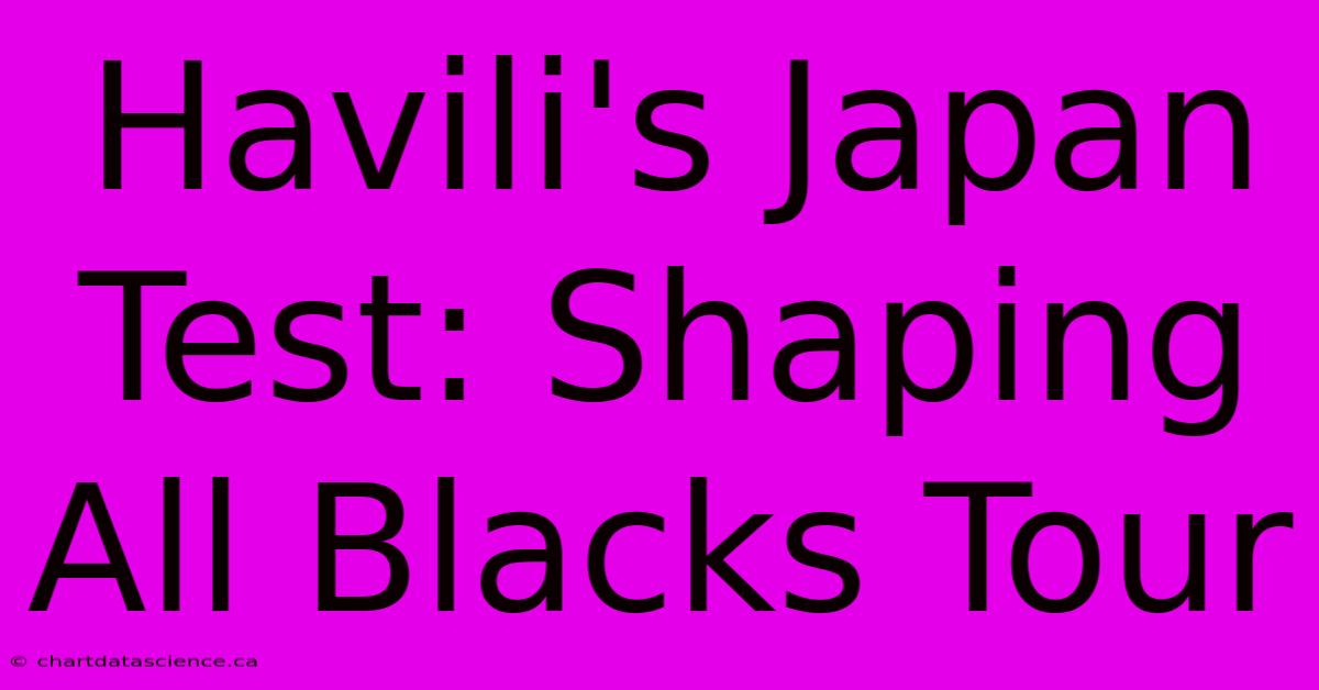 Havili's Japan Test: Shaping All Blacks Tour 