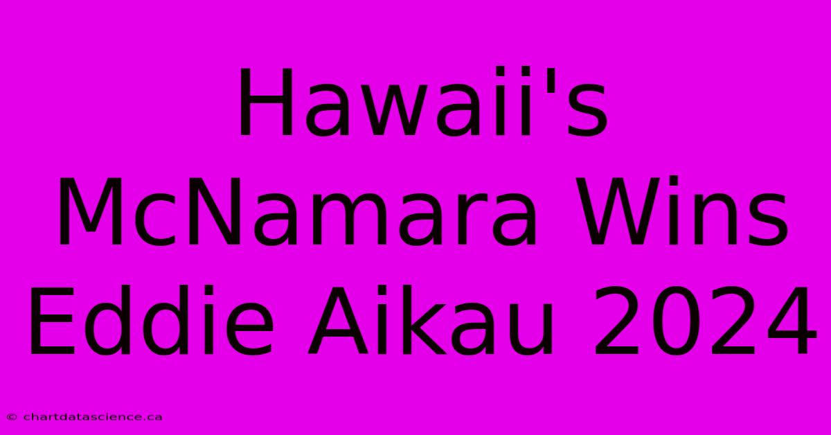 Hawaii's McNamara Wins Eddie Aikau 2024