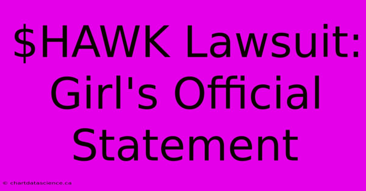 $HAWK Lawsuit: Girl's Official Statement