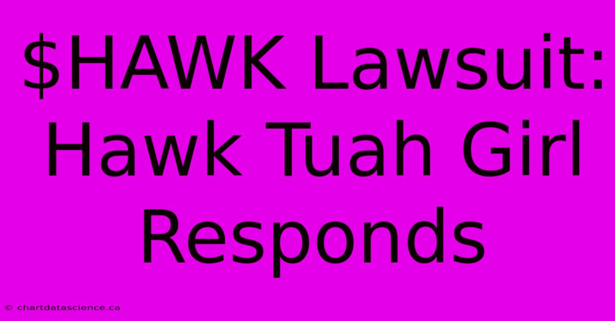 $HAWK Lawsuit: Hawk Tuah Girl Responds