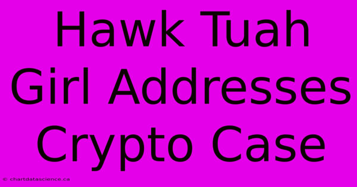 Hawk Tuah Girl Addresses Crypto Case