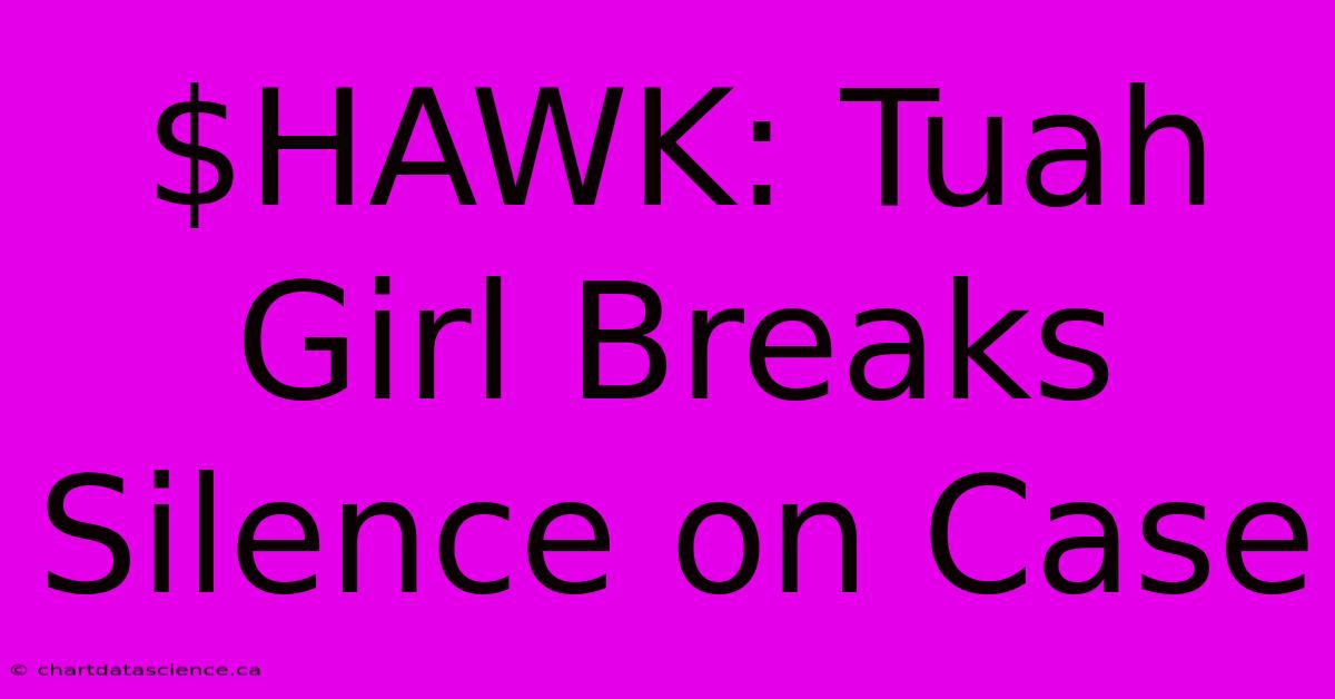 $HAWK: Tuah Girl Breaks Silence On Case