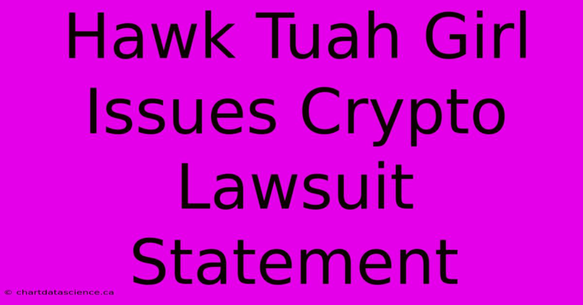 Hawk Tuah Girl Issues Crypto Lawsuit Statement