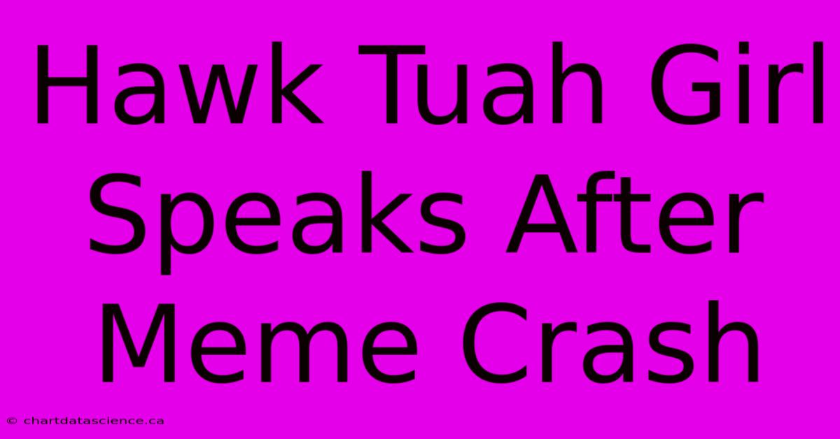 Hawk Tuah Girl Speaks After Meme Crash