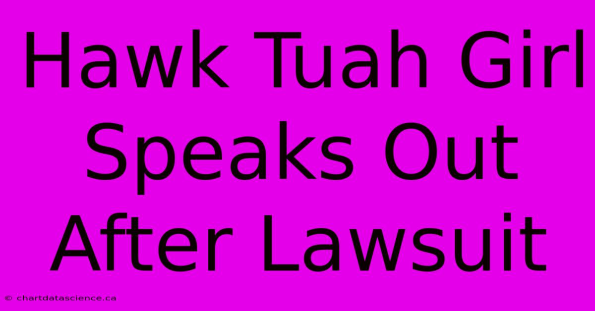 Hawk Tuah Girl Speaks Out After Lawsuit