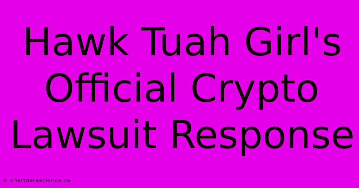 Hawk Tuah Girl's Official Crypto Lawsuit Response