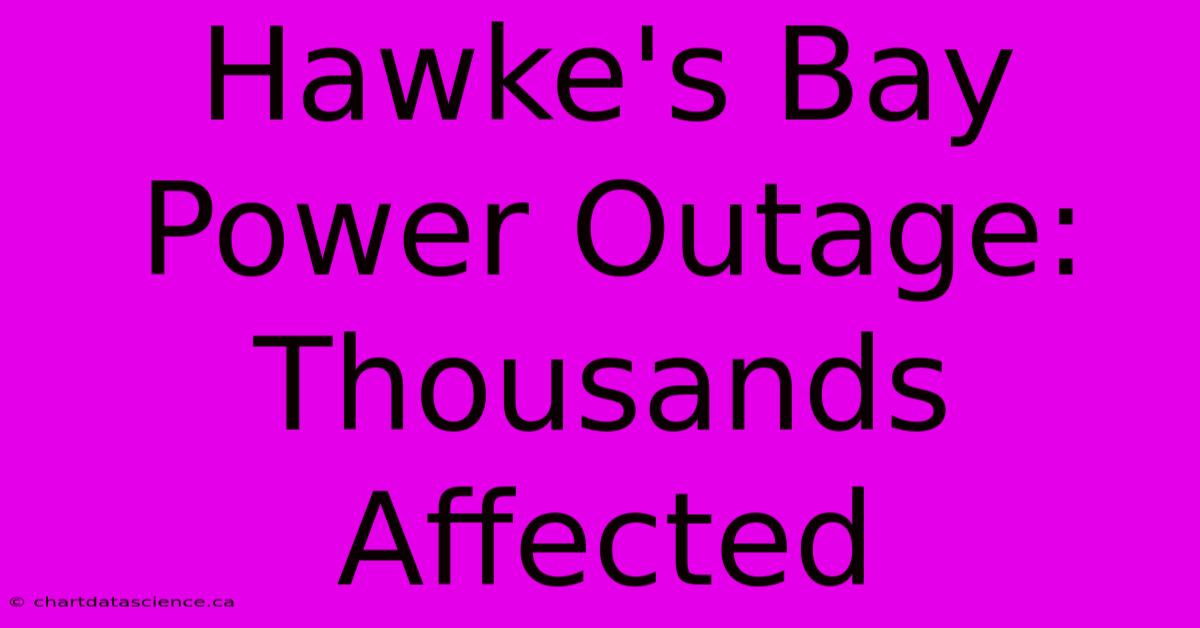 Hawke's Bay Power Outage: Thousands Affected