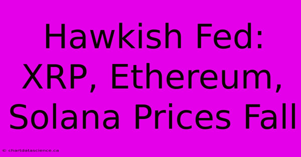 Hawkish Fed: XRP, Ethereum, Solana Prices Fall