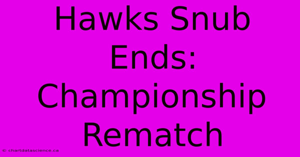 Hawks Snub Ends: Championship Rematch 