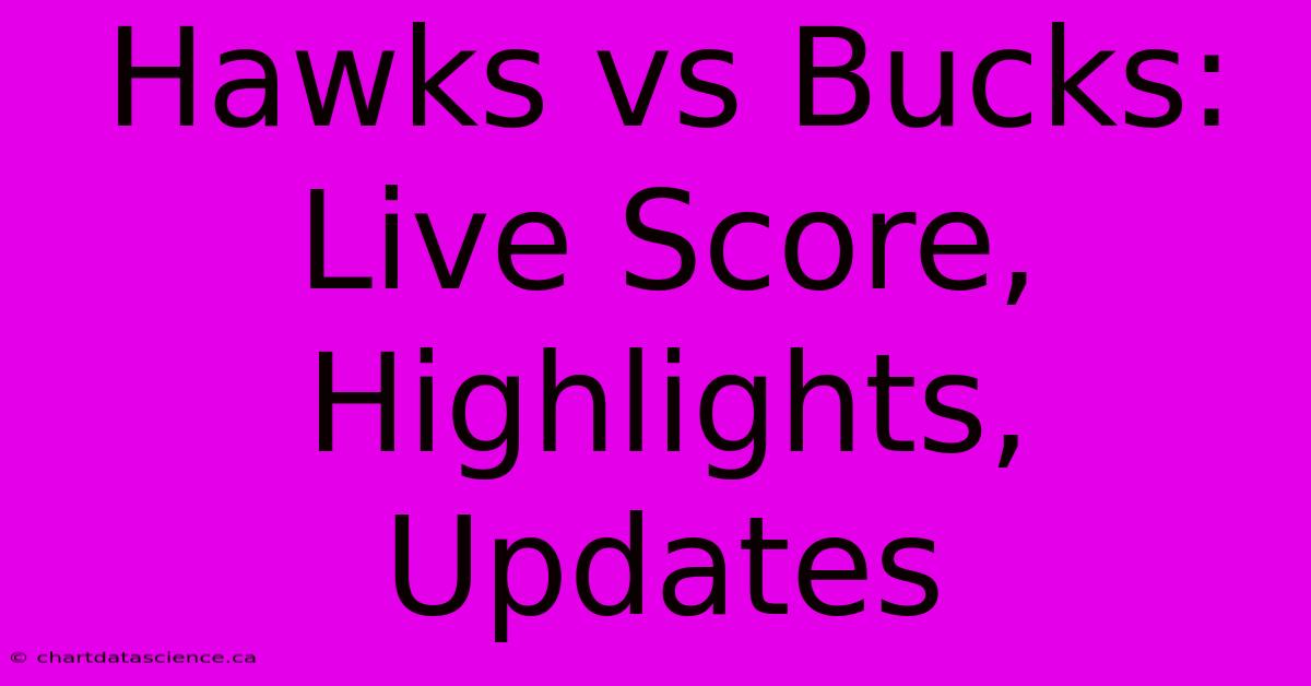 Hawks Vs Bucks: Live Score, Highlights, Updates