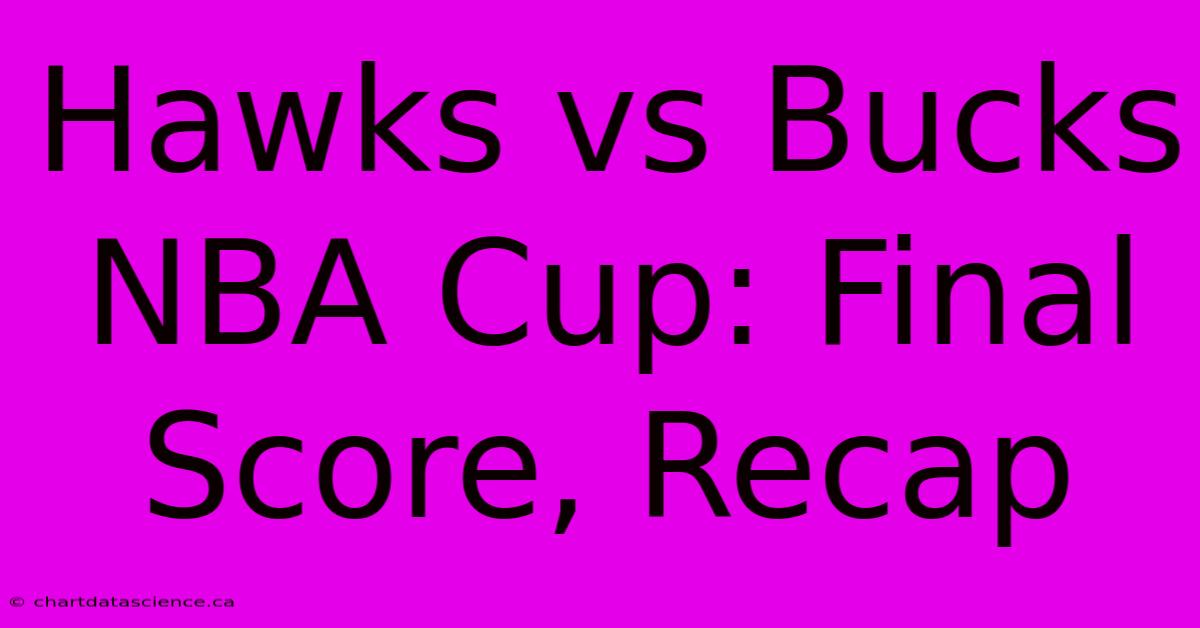 Hawks Vs Bucks NBA Cup: Final Score, Recap