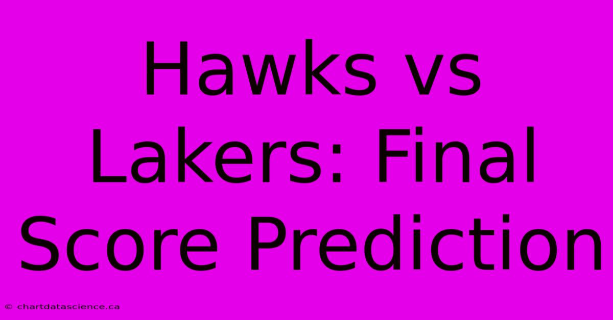 Hawks Vs Lakers: Final Score Prediction