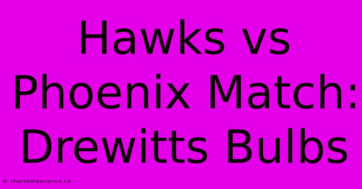 Hawks Vs Phoenix Match: Drewitts Bulbs