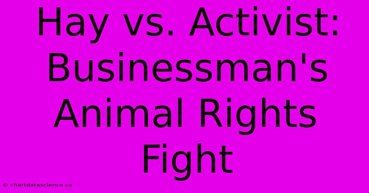 Hay Vs. Activist: Businessman's Animal Rights Fight