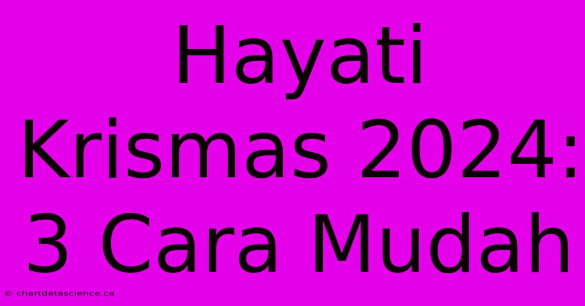 Hayati Krismas 2024: 3 Cara Mudah