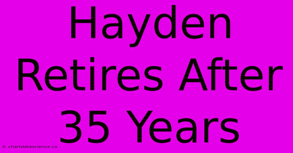 Hayden Retires After 35 Years