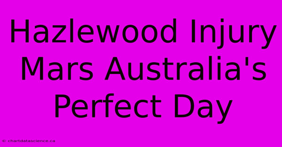 Hazlewood Injury Mars Australia's Perfect Day