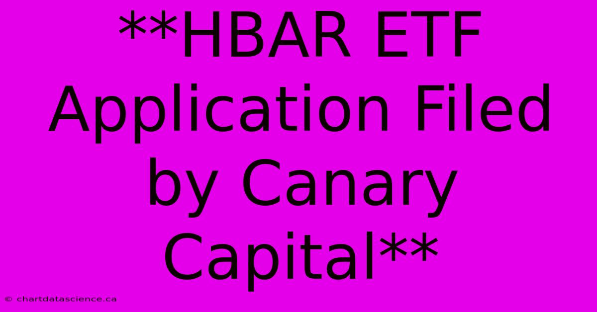 **HBAR ETF Application Filed By Canary Capital**