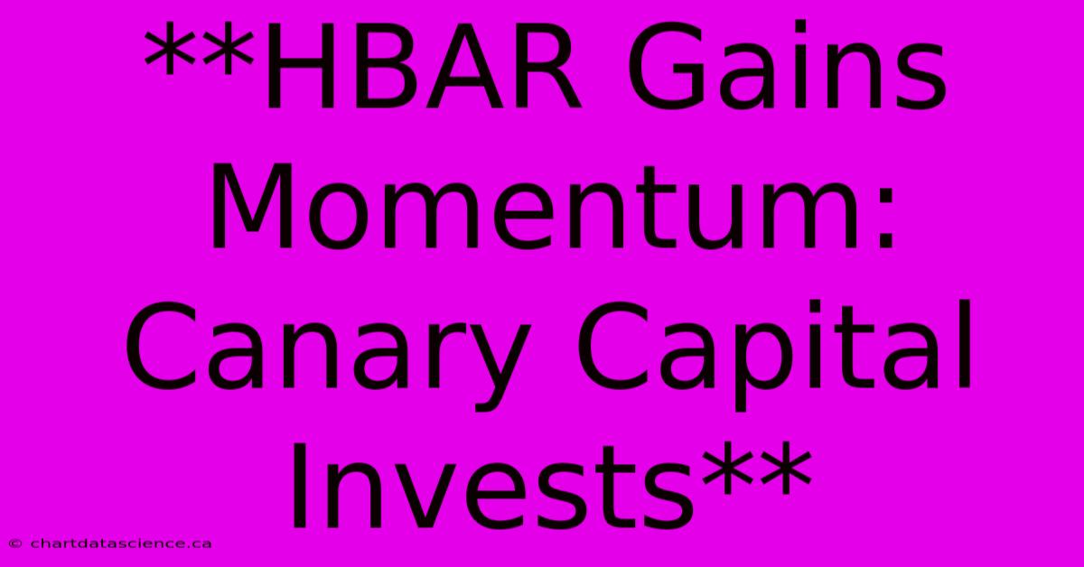 **HBAR Gains Momentum: Canary Capital Invests**