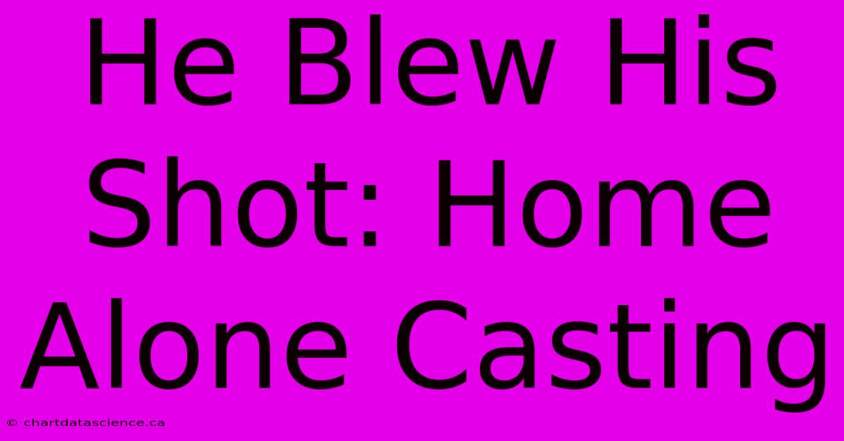 He Blew His Shot: Home Alone Casting