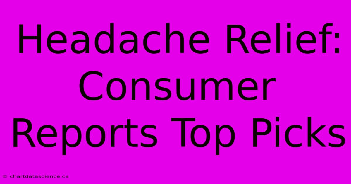 Headache Relief: Consumer Reports Top Picks