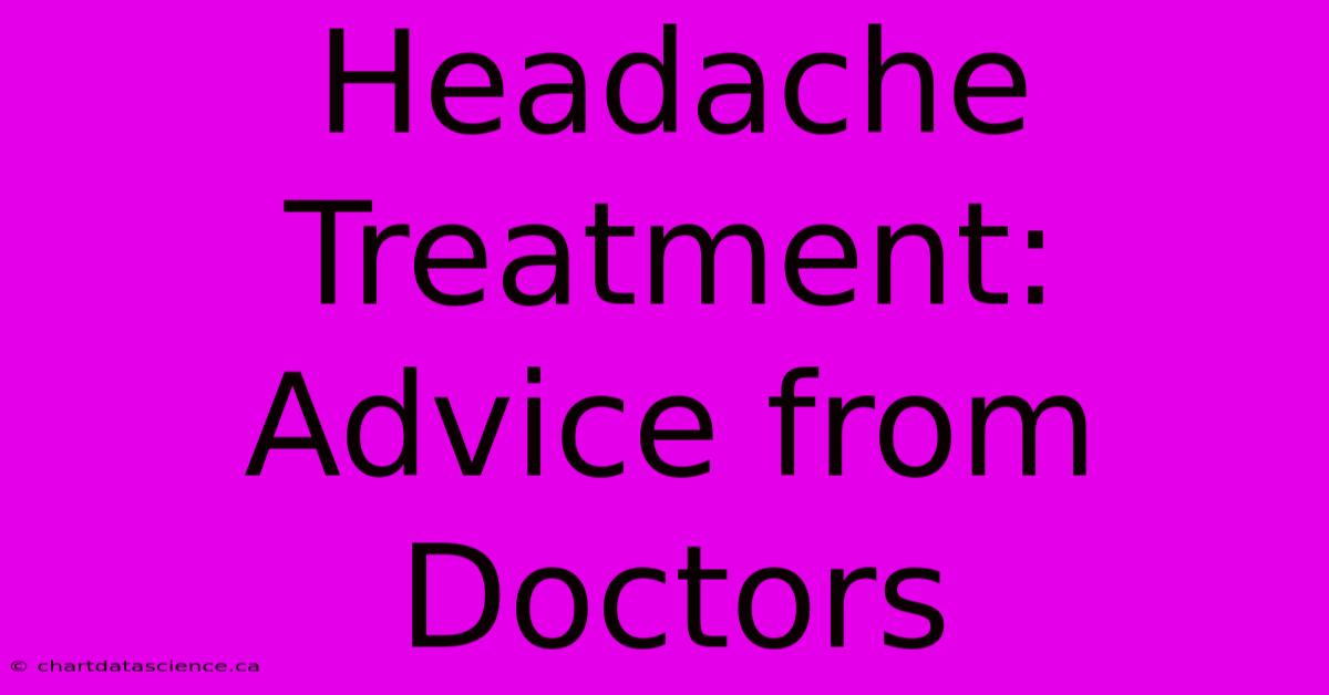 Headache Treatment: Advice From Doctors