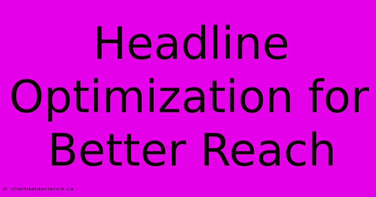 Headline Optimization For Better Reach 