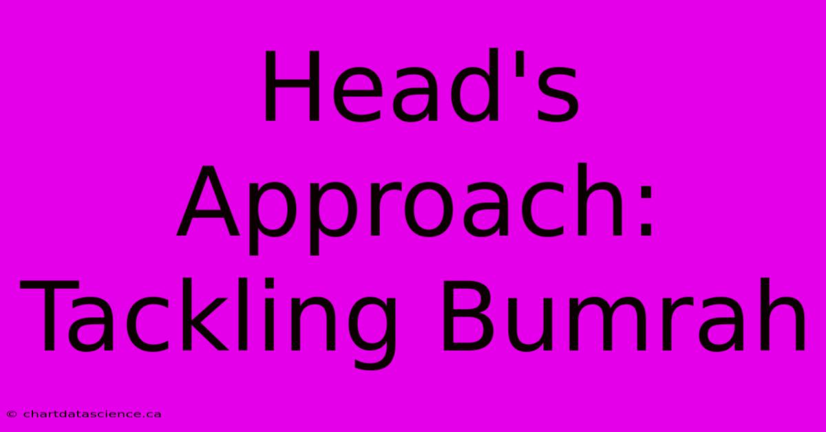 Head's Approach: Tackling Bumrah