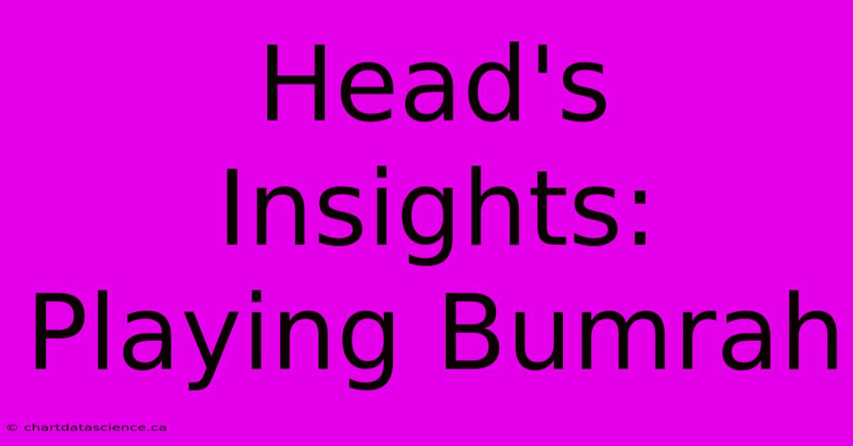 Head's Insights:  Playing Bumrah