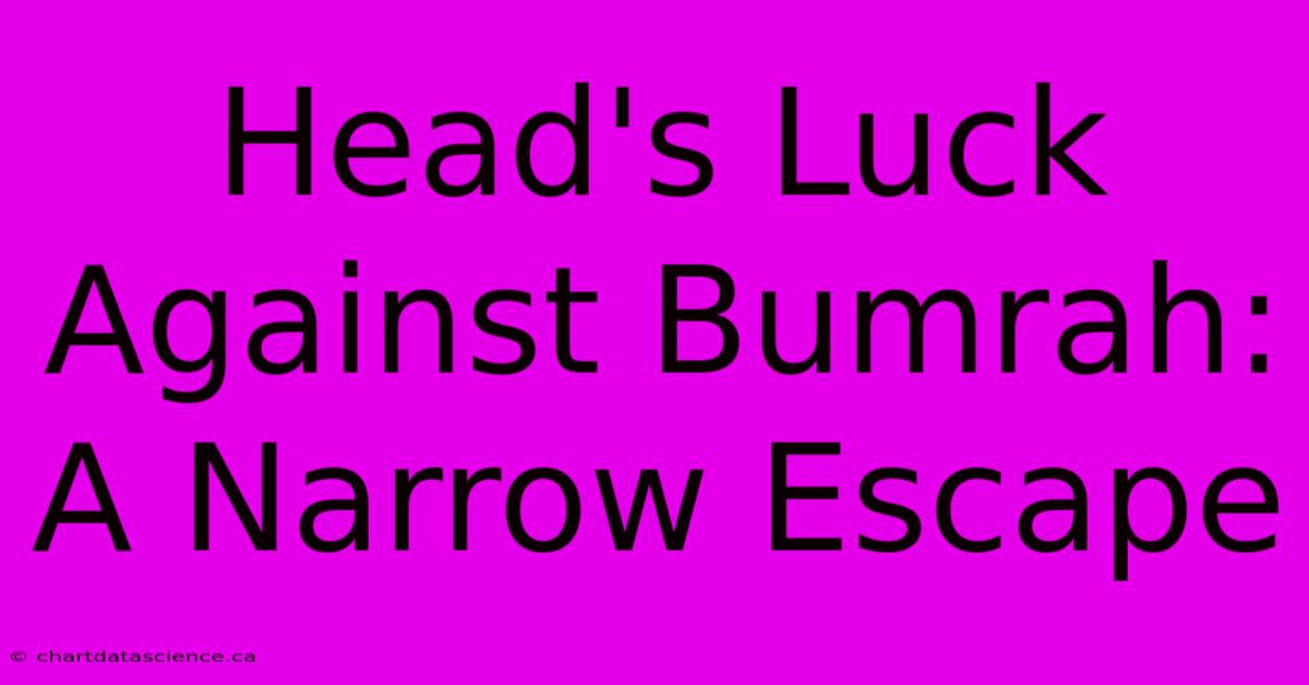 Head's Luck Against Bumrah: A Narrow Escape