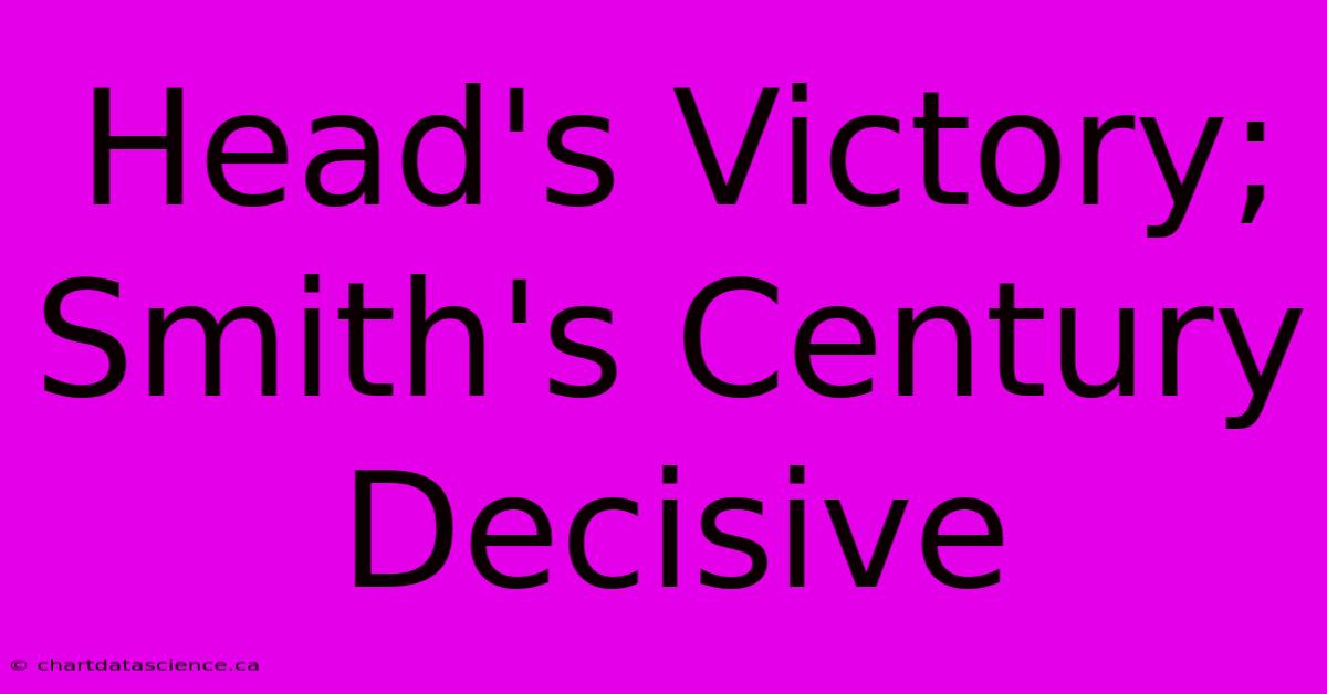 Head's Victory; Smith's Century Decisive