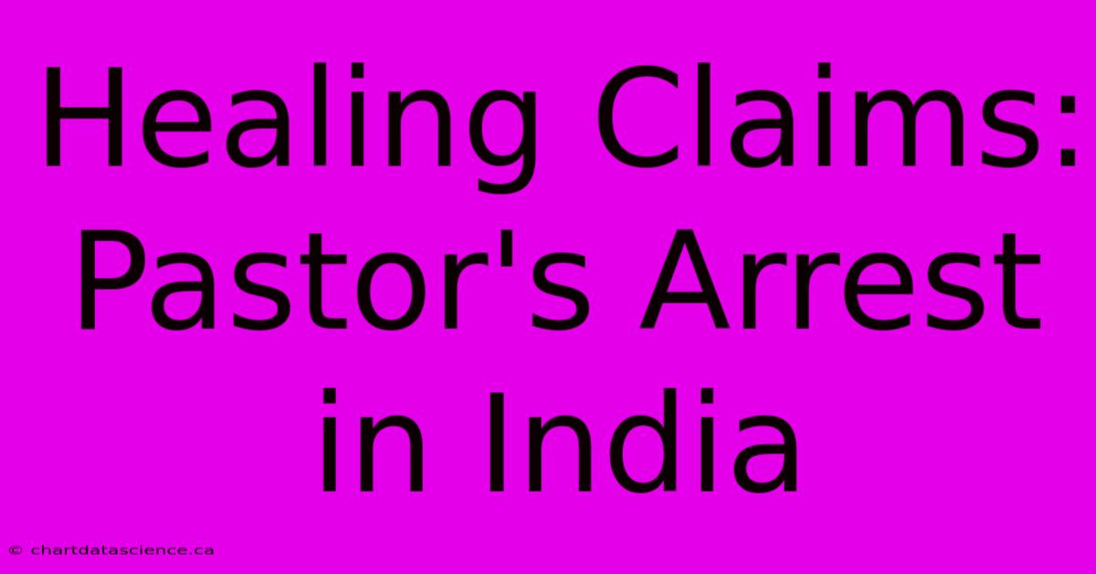 Healing Claims: Pastor's Arrest In India