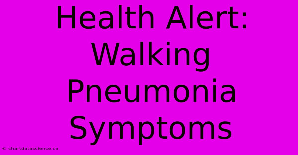 Health Alert: Walking Pneumonia Symptoms